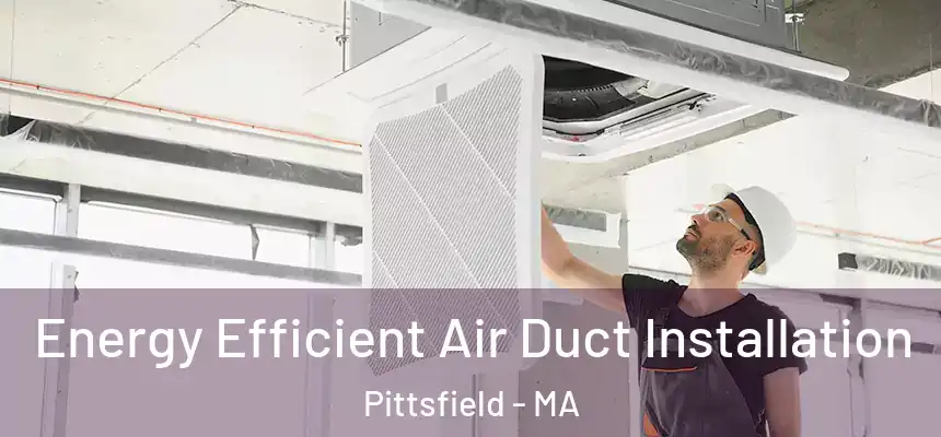  Energy Efficient Air Duct Installation Pittsfield - MA